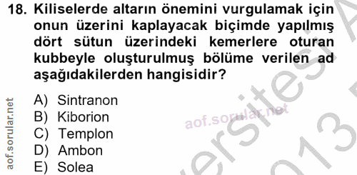 18. soru: Kiliselerde altarın önemini vurgulamak için onun üzerini kaplayacak biçimde yapılmış dört sütun üzerindeki kemerlere…