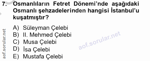 7. soru: Osmanlıların Fetret Dönemi'nde aşağıdaki Osmanlı şehzadelerinden hangisi Istanbul'u kuşatmıştır? A) Süleyman Çelebi B…
