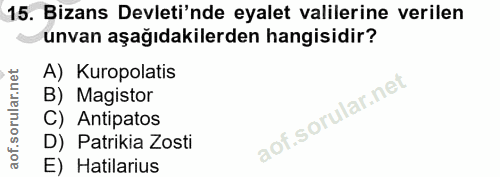15. soru: Bizans Devleti'nde eyalet valilerine verilen unvan aşağıdakilerden hangisidir? A) Kuropolatis B) Magistor C) Antipato…