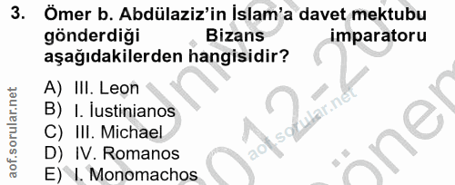 3. soru: Ömer b. Abdülaziz'in İslam'a davet mektubu gönderdiği aşağıdakilerden hangisidir? Bizans imparatoru A) III. Leon B) I…