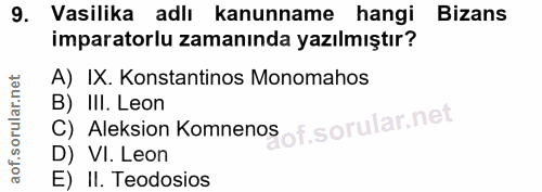 9. soru: Vasilika adlı kanunname hangi Bizans imparatorlu zamanında yazılmıştır? A) IX. Konstantinos Monomahos C) Aleksion Kom…