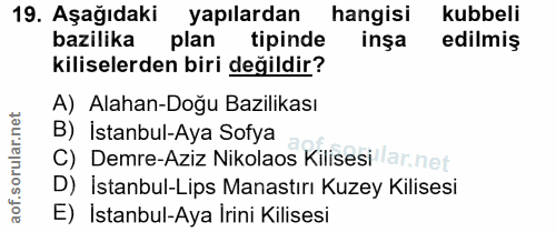 19. soru: Aşağıdaki yapılardan hangisi kubbeli bazilika plan tipinde inşa edilmiş kiliselerden biri değildir? A) Alahan-Doğu Ba…