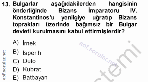13. soru: Bulgarlar aşağıdakilerden hangisinin önderliğinde Bizans Imparatoru IV. Konstantinos'u yenilgiye uğratıp Bizans topra…