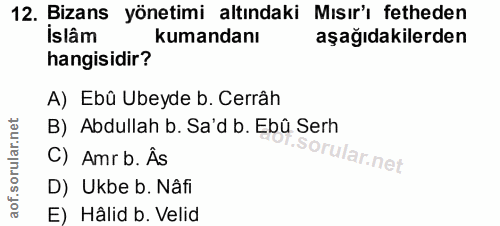 12. soru: Bizans yönetimi altındaki Mısır'ı fetheden islâm kumandanı aşağıdakilerden hangisidir? A) Ebû Ubeyde b. Cerrâh B) Abd…