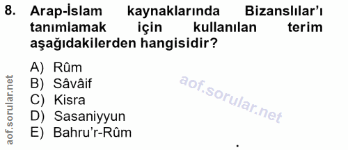 8. soru: Arap-Islam kaynaklarında Bizanslılar'ı tanımlamak için kullanılan terim aşağıdakilerden hangisidir? A) Rûm B) Sâvâif…