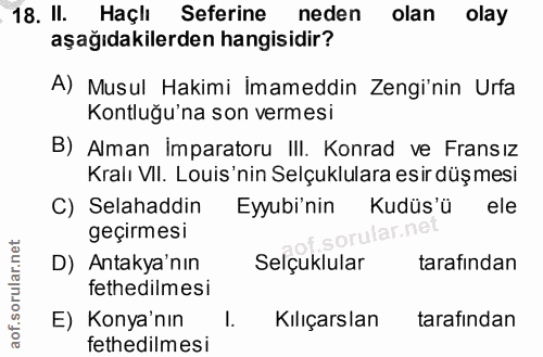 18. soru: II. Haçlı Seferine neden olan olay aşağıdakilerden hangisidir? A) Musul Hakimi İmameddin Zengi'nin Urfa Kontluğu'na s…