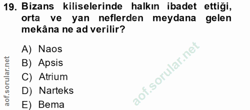 19. soru: Bizans kiliselerinde halkın ibadet ettiği, orta ve yan neferden meydana gelen mekâna ne ad verilir? A) Naos B) Apsis…