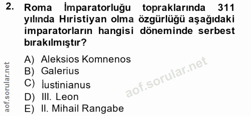 2. soru: Roma İmparatorluğu topraklarında 311 yılında Hıristiyan olma özgürlüğü aşağıdaki imparatorların hangisi döneminde ser…
