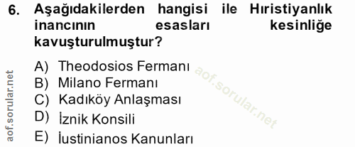 6. soru: Aşağıdakilerden hangisi ile Hiristiyanlık inancının esasları kesinliğe kavuşturulmuştur? A) Theodosios Fermanı B) Mil…