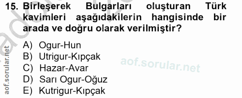 15. soru: Birleşerek Bulgarları oluşturan Türk kavimleri aşağıdakilerin hangisinde bir arada ve doğru olarak verilmiştir? A) Og…