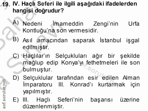 19. soru: IV. Haçlı Seferi ile ilgili aşağıdaki ifadelerden hangisi doğrudur? A) Nedeni imameddin Zengi'nin Urfa Kontluğu'na so…