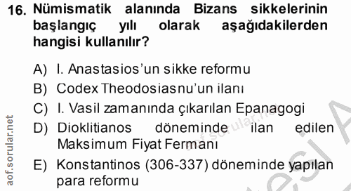 16. soru: Nümismatik alanında Bizans sikkelerinin başlangıç yılı olarak aşağıdakilerden hangisi kullanılır? A) I. Anastasios'un…