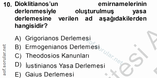 10. soru: Dioklitianos'un emirnamelerinin derlenmesiyle oluşturulmuş yasa derlemesine verilen ad aşağıdakilerden hangisidir? A)…