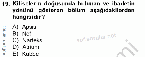 19. soru: Kiliselerin doğusunda bulunan ve ibadetin yönünü gösteren bölüm aşağıdakilerden hangisidir? A) Apsis B) Nef C) Nartek…