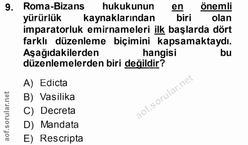 9. soru: Roma-Bizans hukukunun en önemli yürürlük kaynaklarından biri olan imparatorluk emirnameleri ilk başlarda dört farklı…