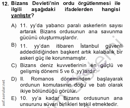 12. soru: Bizans Devleti'nin ordu örgütlenmesi ile ilgili aşağıdaki ifadelerden hangisi yanlıştır? A) 11. yy'da yabancı paralı…