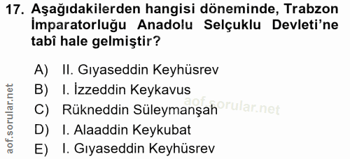17. soru: Aşağıdakilerden hangisi döneminde, Trabzon Imparatorluğu Anadolu Selçuklu Devleti'ne tabî hale gelmiştir? A) II. Gıya…
