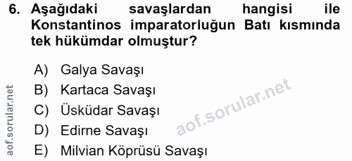 6. soru: Aşağıdaki savaşlardan hangisi ile Konstantinos imparatorluğun Batı kısmında tek hükümdar olmuştur? A) Galya Savaşı B)…