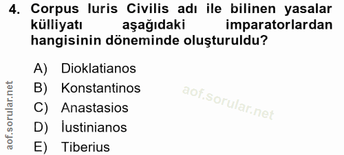 4. soru: Corpus luris Civilis adı ile bilinen yasalar külliyatı aşağıdaki imparatorlardan hangisinin döneminde oluşturuldu? A)…