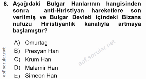 8. soru: Aşağıdaki Bulgar Hanlarının hangisinden sonra anti-Hıristiyan hareketlere son verilmiş ve Bulgar Devleti içindeki Biz…