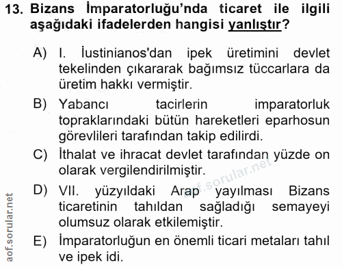 13. soru: Bizans İmparatorluğu'nda ticaret ile ilgili aşağıdaki ifadelerden hangisi yanlıştır? A) I. ustinianos'dan ipek üretim…