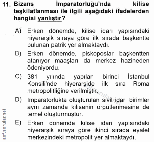 11. soru: Bizans İmparatorluğu'nda kilise teşkilatlanması ile ilgili aşağıdaki ifadelerden hangisi yanlıştır? A) Erken dönemde,…