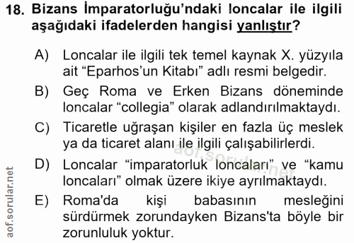 18. soru: Bizans İmparatorluğu'ndaki localar ile ilgili aşağıdaki ifadelerden hangisi yanlıştır? A) Loncalar ile ilgili tek tem…