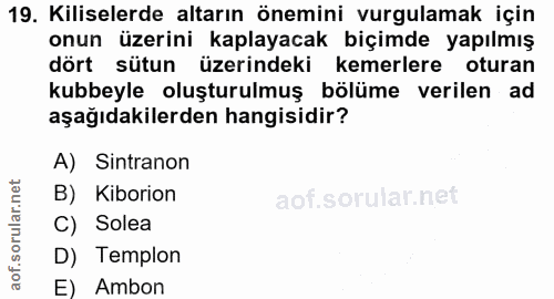 19. soru: Kiliselerde altarın önemini vurgulamak için onun üzerini kaplayacak biçimde yapılmış dört sütun üzerindeki kemerlere…