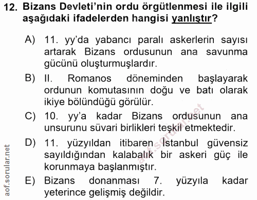 12. soru: Bizans Devleti'nin ordu örgütlenmesi ile ilgili aşağıdaki ifadelerden hangisi yanlıştır? A) 11. yy'da yabancı paralı…