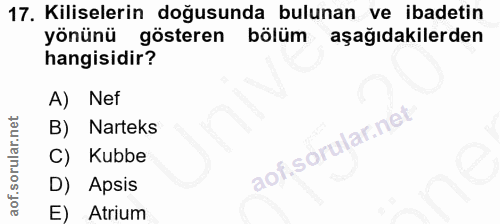 17. soru: Kiliselerin doğusunda bulunan ve ibadetin yönünü gösteren bölüm aşağıdakilerden hangisidir? A) Nef B) Narteks C) Kubb…