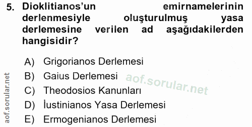 5. soru: Dioklitianos'un emirnamelerinin derlenmesiyle oluşturulmuş yasa derlemesine verilen ad aşağıdakilerden hangisidir? B)…