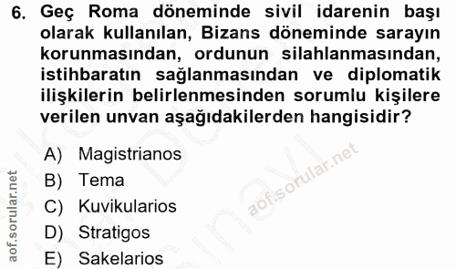 6. soru: Geç Roma döneminde sivil idarenin başı olarak kullanılan, Bizans döneminde sarayın korunmasından, ordunun silahlanmas…