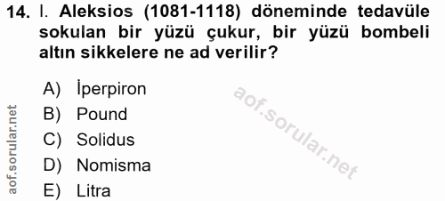 14. soru: I. Aleksios (1081-1118) döneminde tedavüle sokulan bir yüzü çukur, bir yüzü bombeli altın sikkelere ne ad verilir? A)…