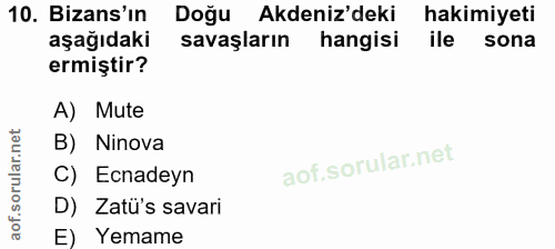 10. soru: Bizans'ın Doğu Akdeniz'deki hakimiyeti aşağıdaki savaşların hangisi ile sona ermiştir? A) Mute B) Ninova C) Ecnadeyn…