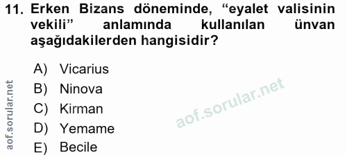 11. soru: Erken Bizans döneminde, "eyalet valisinin vekili" anlamında kullanılan ünvan aşağıdakilerden hangisidir? A) Vicarius…