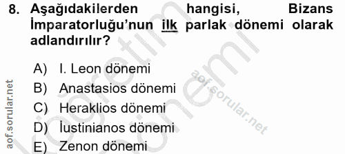 8. soru: Aşağıdakilerden hangisi, Bizans Imparatorluğu'nun ilk parlak dönemi olarak adlandırılır? A) I. Leon dönemi B) Anastas…