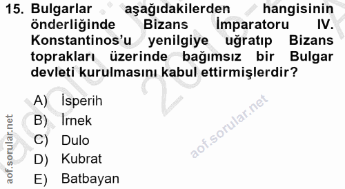 15. soru: Bulgarlar aşağıdakilerden hangisinin önderliğinde Bizans Imparatoru IV. Konstantinos'u yenilgiye uğratıp Bizans topra…
