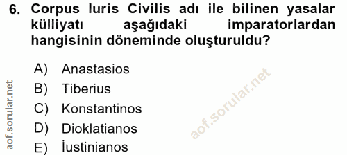 6. soru: Corpus luris Civilis adı ile bilinen yasalar külliyatı aşağıdaki imparatorlardan hangisinin döneminde oluşturuldu? A)…