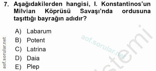 7. soru: Aşağıdakilerden hangisi, I. Konstantinos'un Milvian Köprüsü Savaşı'nda ordusuna taşıttığı bayrağın adıdır? A) Labarum…