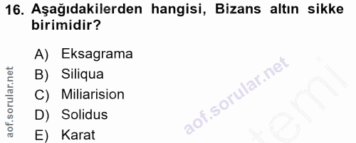 16. soru: Aşağıdakilerden hangisi, Bizans altın sikke birimidir? A) Eksagrama B) Siliqua C) Miliarision D) Solidus E) Karat
