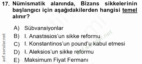 17. soru: Nümismatik alanında, Bizans sikkelerinin başlangıcı için aşağıdakilerden hangisi temel alınır? A) Sübvansiyonlar B) I…