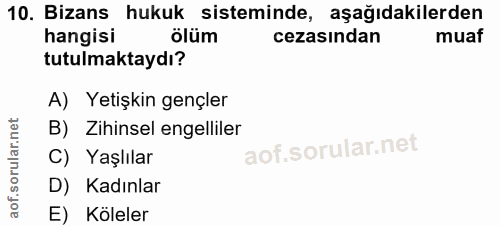10. soru: Bizans hukuk sisteminde, aşağıdakilerden hangisi ölüm cezasından muaf tutulmaktaydı? A) Yetişkin gençler B) Zihinsel…