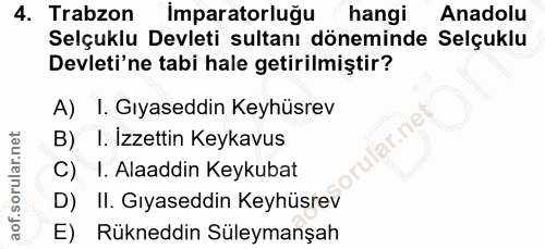 4. soru: Trabzon İmparatorluğu hangi Anadolu Selçuklu Devleti sultanı döneminde Selçuklu Devleti'ne tabi hale getirilmiştir? A…