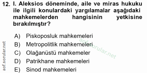 12. soru: I. Aleksios döneminde, aile ve miras hukuku ile ilgili konulardaki yargılamalar aşağıdaki mahkemelerden hangisinin ye…