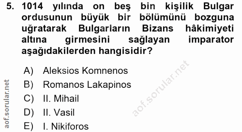 5. soru: 1014 yılında on beş bin kişilik Bulgar ordusunun büyük bir bölümünü bozguna uğratarak Bulgarların Bizans hâkimiyeti a…