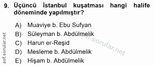 9. soru: Üçüncü istanbul kuşatması hangi halife döneminde yapılmıştır? A) Muaviye b. Ebu Sufyan B) Süleyman b. Abdülmelik C) H…