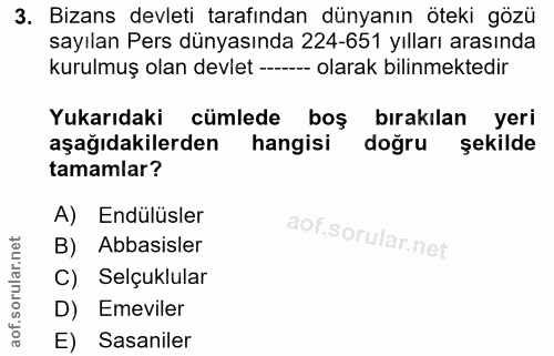 3. soru: Bizans devleti tarafından dünyanın öteki gözü sayılan Pers dünyasında 224-651 yılları arasında kurulmuş olan devlet -…