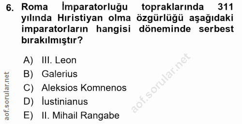 6. soru: Roma Imparatorluğu topraklarında 311 yılında Hıristiyan olma özgürlüğü aşağıdaki imparatorların hangisi döneminde ser…