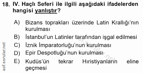 18. soru: IV. Haçlı Seferi ile ilgili aşağıdaki ifadelerden hangisi yanlıştır? A) Bizans toprakları üzerinde Latin Krallığı'nın…