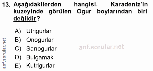 13. soru: Aşağıdakilerden hangisi, Karadeniz'in kuzeyinde görülen Ogur boylarından biri değildir? A) Utrigurlar B) Onogurlar C)…